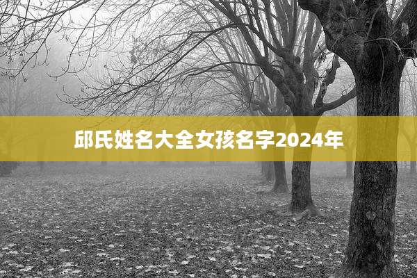 邱氏姓名大全女孩名字2024年