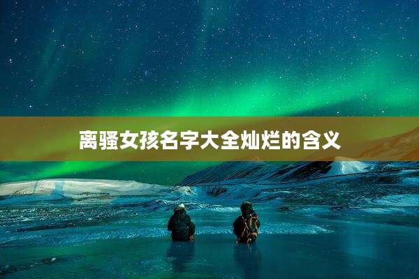 离***孩名字大全灿烂的含义
