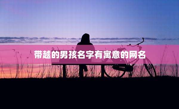 带越的男孩名字有寓意的网名