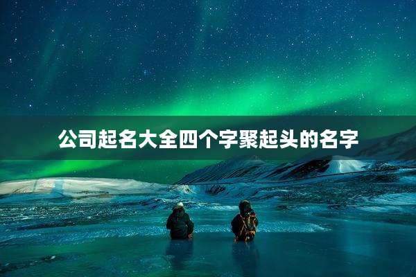 公司起名大全四个字聚起头的名字