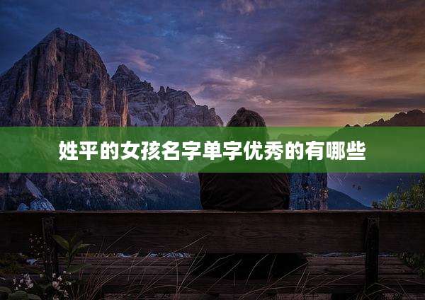 姓平的女孩名字单字优秀的有哪些