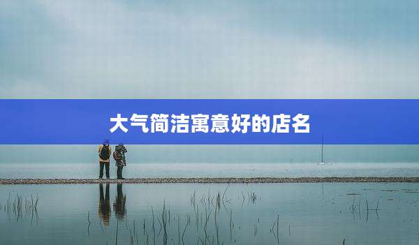 大气简洁寓意好的店名
