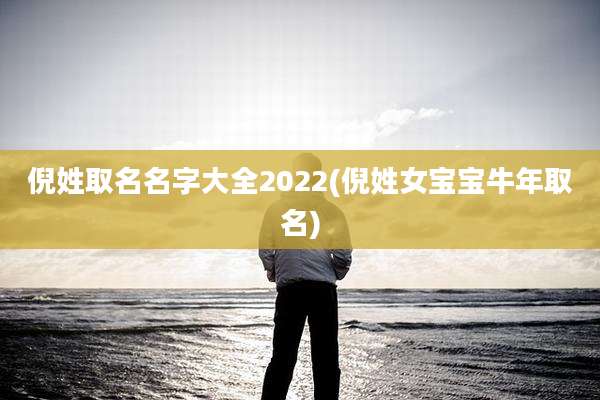 倪姓取名名字大全2022(倪姓女宝宝牛年取名)