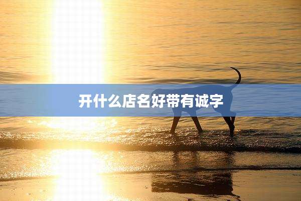 开什么店名好带有诚字