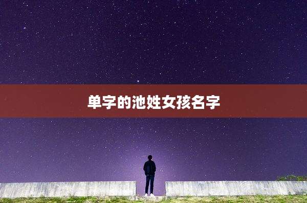 单字的池姓女孩名字