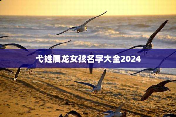 弋姓属龙女孩名字大全2024