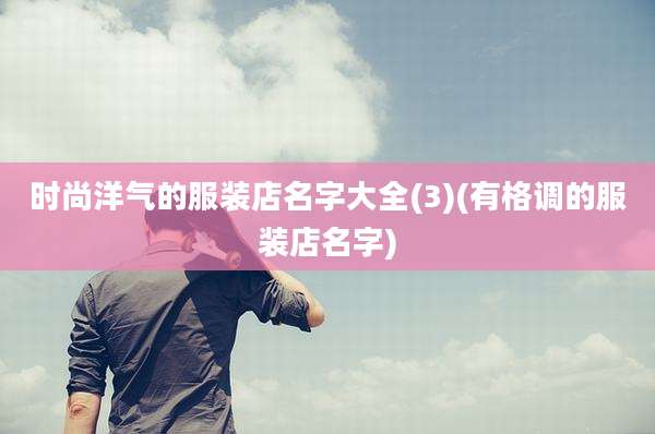 时尚洋气的服装店名字大全(3)(有格调的服装店名字)