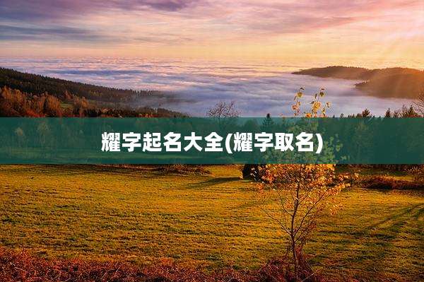 耀字起名大全(耀字取名)