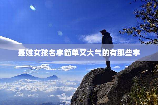 聂姓女孩名字简单又大气的有那些字