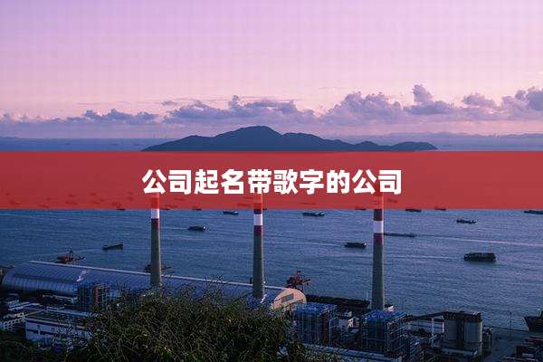 公司起名带歌字的公司