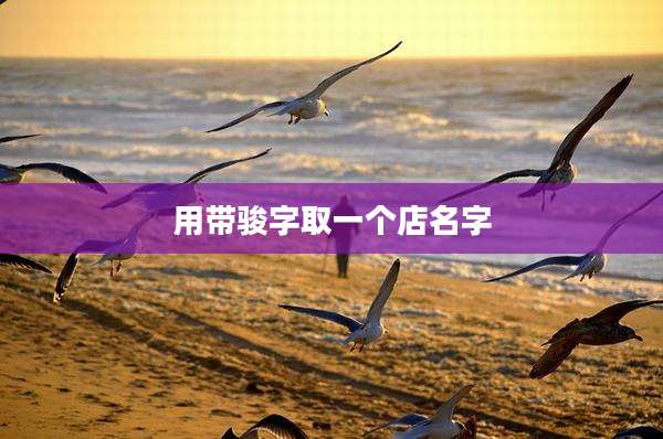 用带骏字取一个店名字