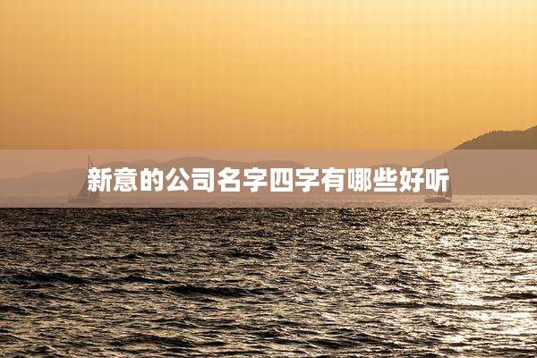 新意的公司名字四字有哪些好听