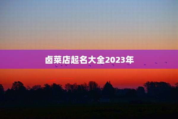 卤菜店起名大全2023年