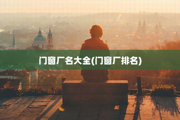门窗厂名大全(门窗厂排名)