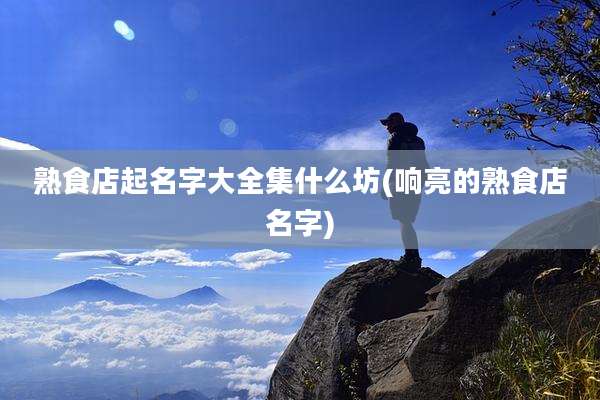 熟食店起名字大全集什么坊(响亮的熟食店名字)