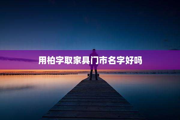 用柏字取家具门市名字好吗