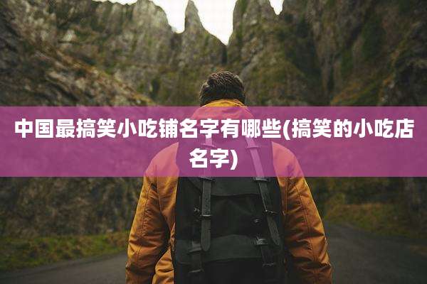 中国最搞笑小吃铺名字有哪些(搞笑的小吃店名字)