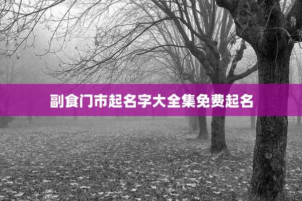 副食门市起名字大全集免费起名