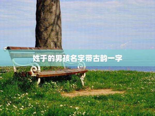 姓于的男孩名字带古韵一字