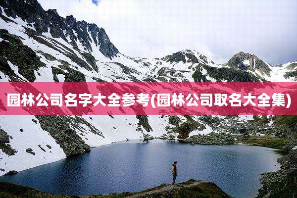 园林公司名字大全参考(园林公司取名大全集)
