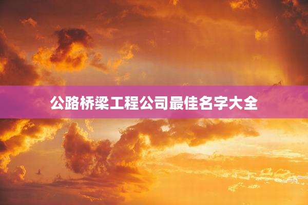 公路桥梁工程公司最佳名字大全