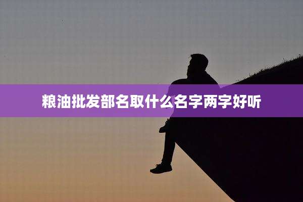 粮油批发部名取什么名字两字好听