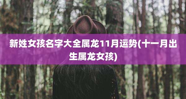 新姓女孩名字大全属龙11月运势(十一月出生属龙女孩)