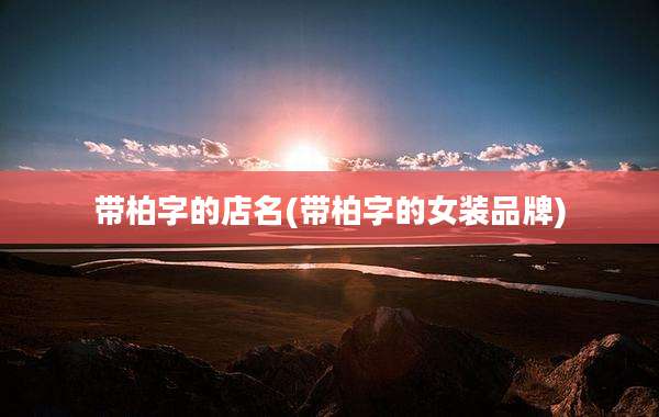 带柏字的店名(带柏字的女装品牌)
