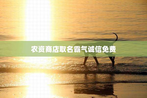 农资商店取名霸气诚信免费