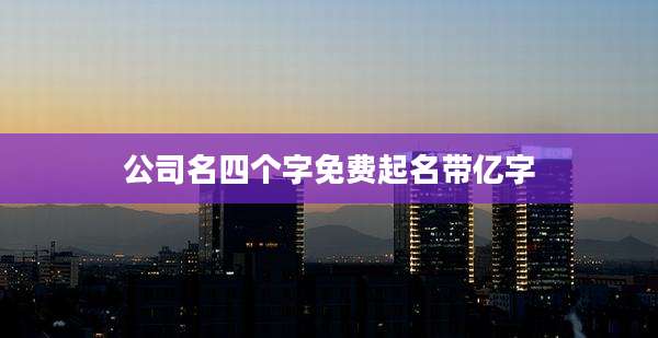 公司名四个字免费起名带亿字