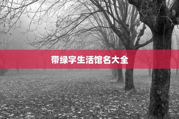 带绿字生活馆名大全