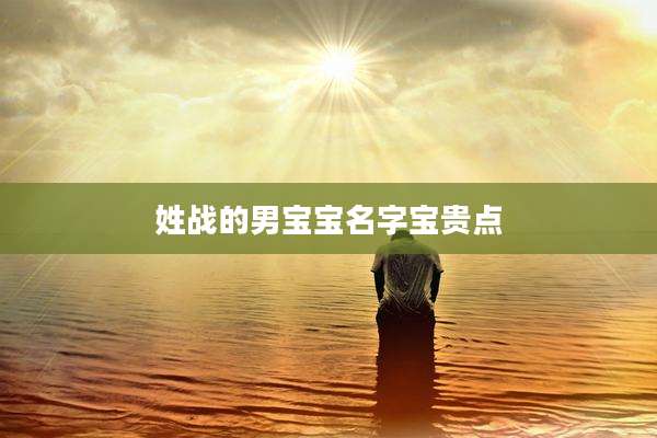 姓战的男宝宝名字宝贵点