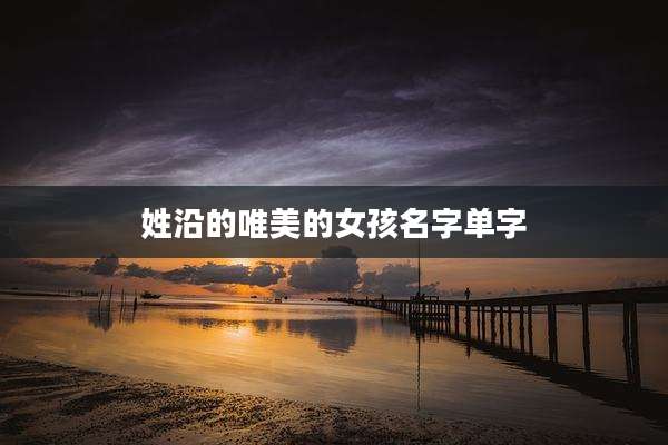 姓沿的唯美的女孩名字单字