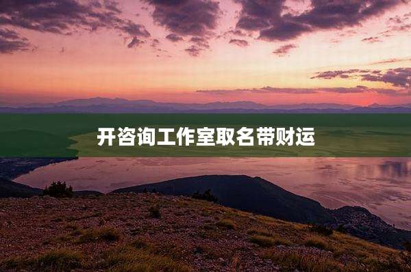 开咨询工作室取名带财运