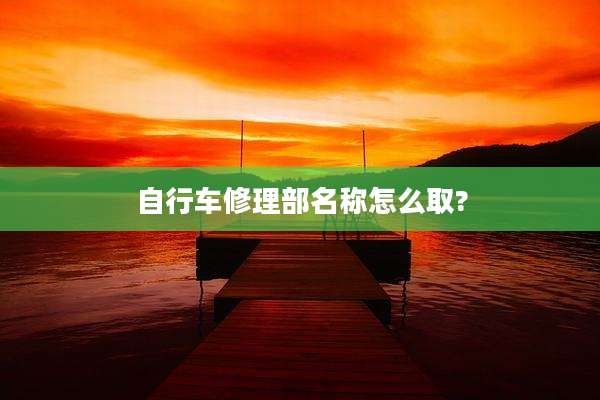 自行车修理部名称怎么取?
