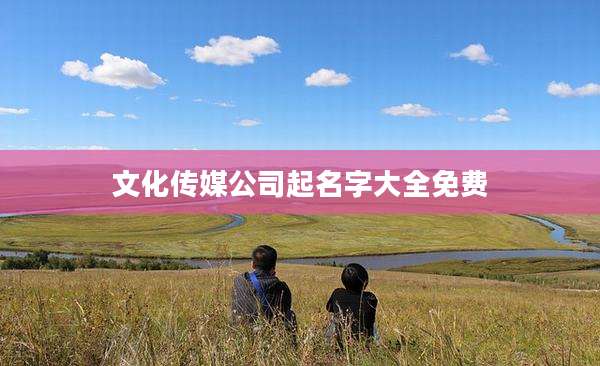 文化传媒公司起名字大全免费