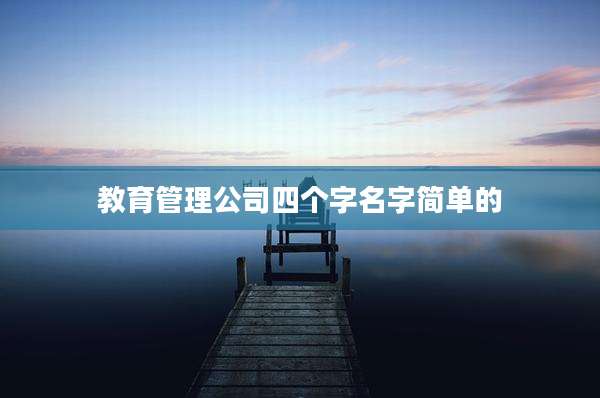 教育管理公司四个字名字简单的