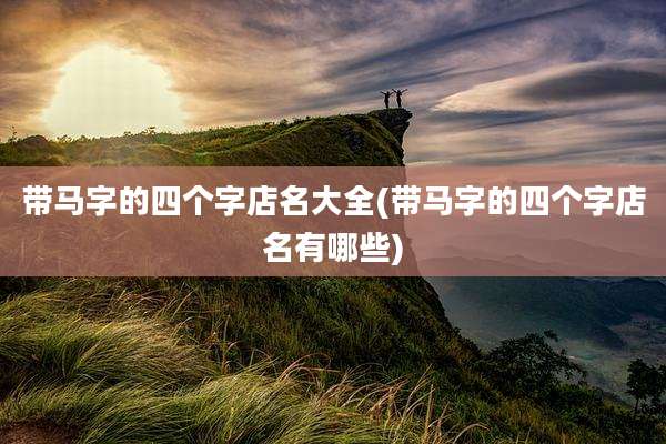 带马字的四个字店名大全(带马字的四个字店名有哪些)