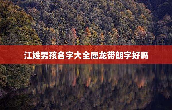 江姓男孩名字大全属龙带朗字好吗