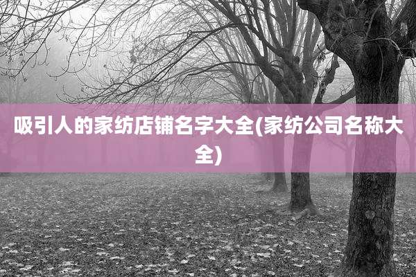 吸引人的家纺店铺名字大全(家纺公司名称大全)