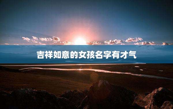 吉祥如意的女孩名字有才气