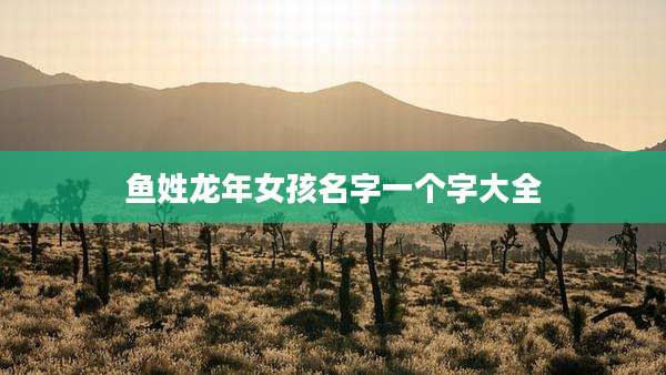 鱼姓龙年女孩名字一个字大全