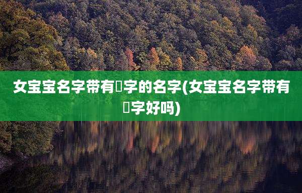 女宝宝名字带有彧字的名字(女宝宝名字带有彧字好吗)