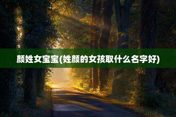 颜姓女宝宝(姓颜的女孩取什么名字好)