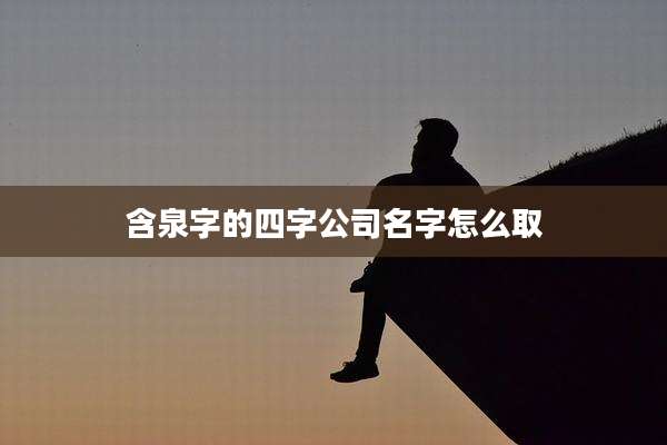 含泉字的四字公司名字怎么取