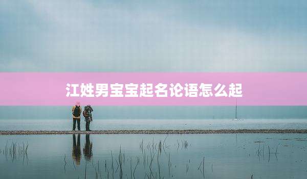 江姓男宝宝起名论语怎么起