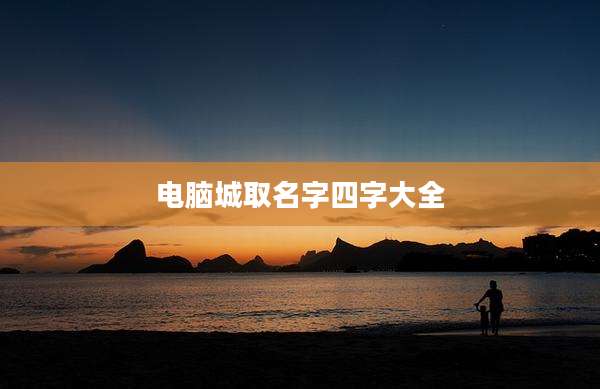 电脑城取名字四字大全