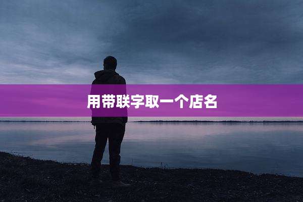 用带联字取一个店名