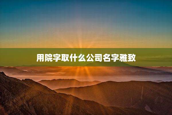 用院字取什么公司名字雅致