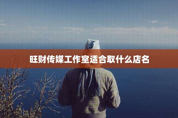 旺财传媒工作室适合取什么店名